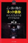 4. 心と体を蝕む「ネット依存」から子どもたちをどう守るのか