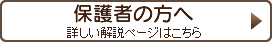 保護者の方へ（詳しい解説ページはこちらから）